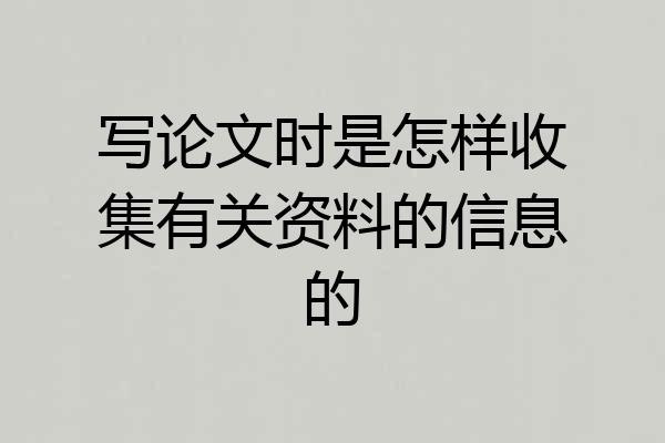 写论文时是怎样收集有关资料的信息的