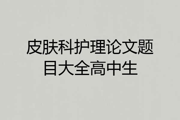 皮肤科护理论文题目大全高中生