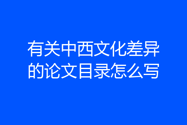 有关中西文化差异的论文目录怎么写