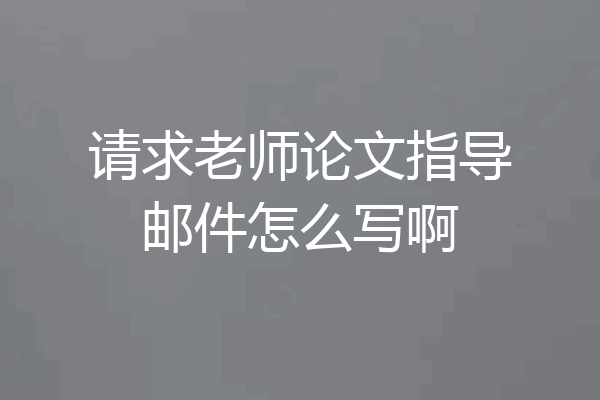 请求老师论文指导邮件怎么写啊
