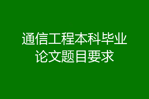 通信工程本科毕业论文题目要求