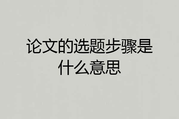 论文的选题步骤是什么意思
