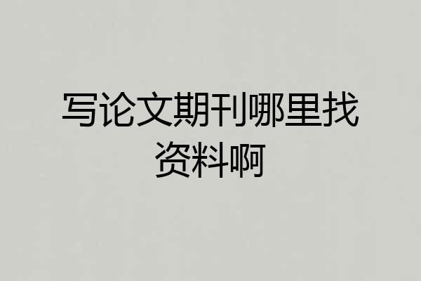 写论文期刊哪里找资料啊