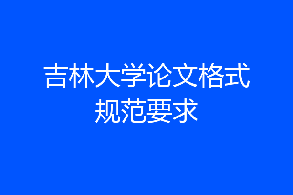 吉林大学论文格式规范要求