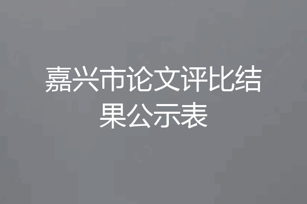 嘉兴市论文评比结果公示表