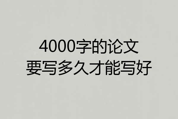 4000字的论文要写多久才能写好