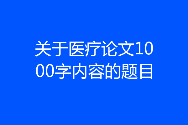 关于医疗论文1000字内容的题目