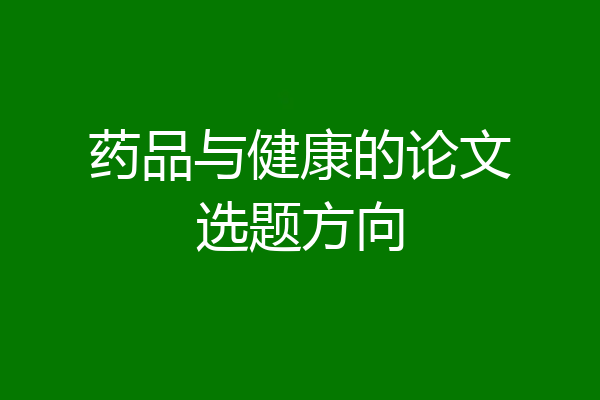 药品与健康的论文选题方向