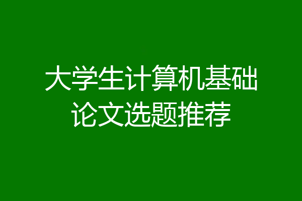 大学生计算机基础论文选题推荐