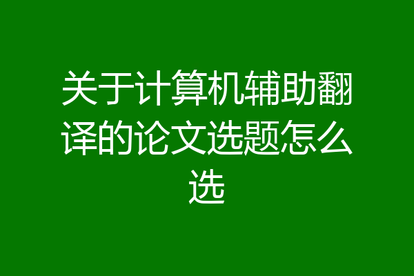 关于计算机辅助翻译的论文选题怎么选