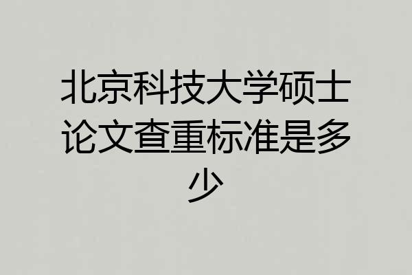 北京科技大学硕士论文查重标准是多少