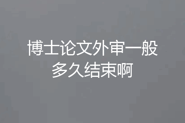 博士论文外审一般多久结束啊