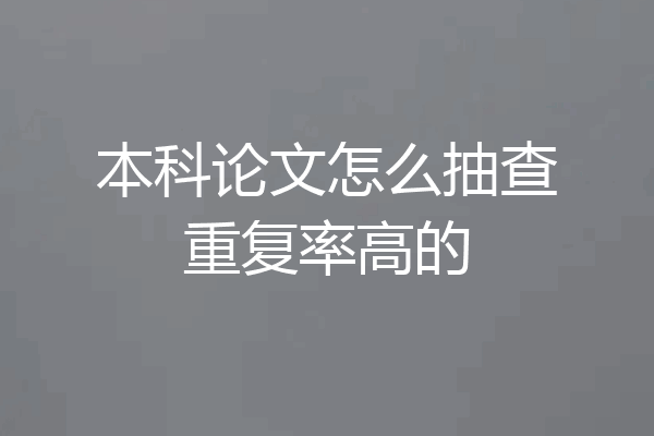 本科论文怎么抽查重复率高的