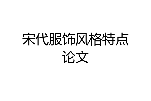 宋代服饰风格特点论文