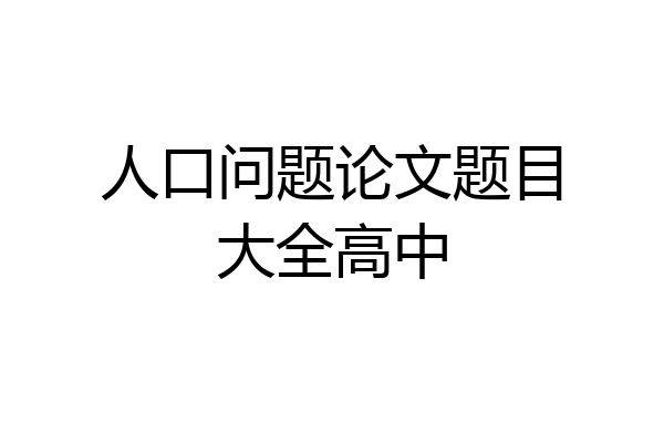 人口问题论文题目大全高中