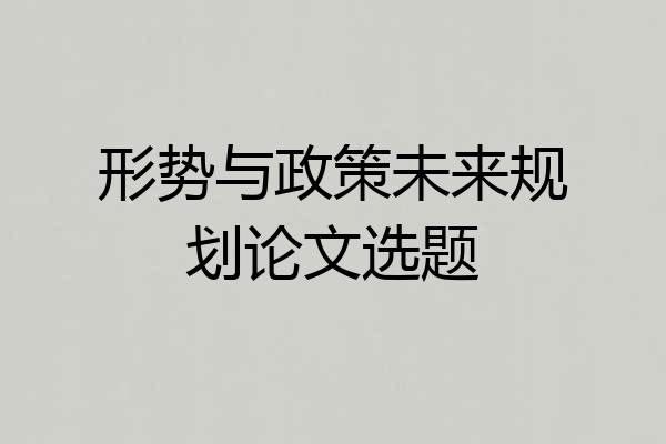 形势与政策未来规划论文选题