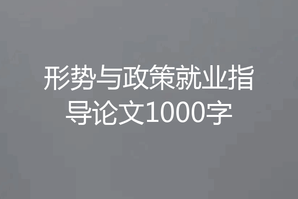 形势与政策就业指导论文1000字