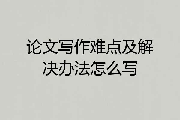 论文写作难点及解决办法怎么写