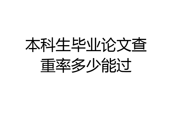 本科生毕业论文查重率多少能过