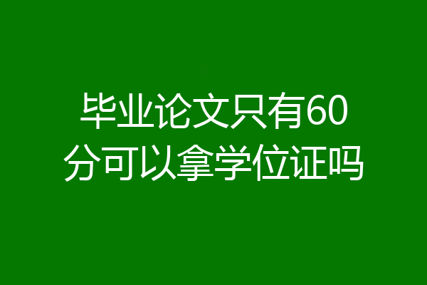 毕业论文只有60分可以拿学位证吗
