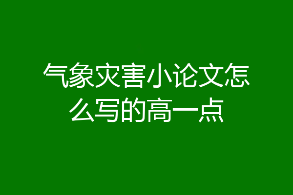 气象灾害小论文怎么写的高一点