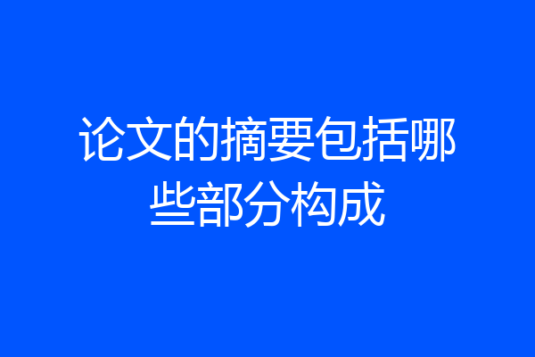 论文的摘要包括哪些部分构成