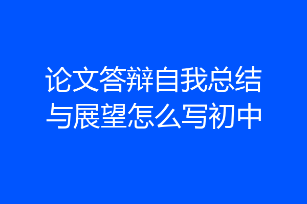 论文答辩自我总结与展望怎么写初中