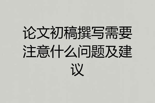 论文初稿撰写需要注意什么问题及建议