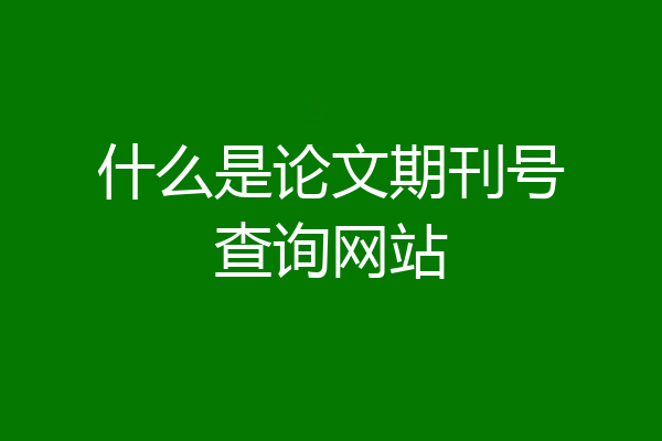 什么是论文期刊号查询网站