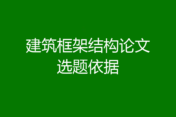 建筑框架结构论文选题依据