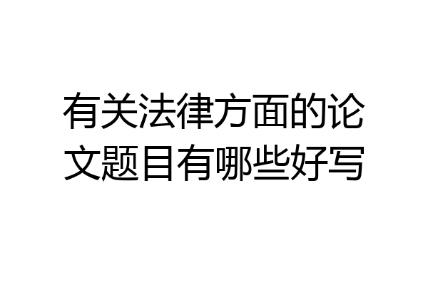 有关法律方面的论文题目有哪些好写