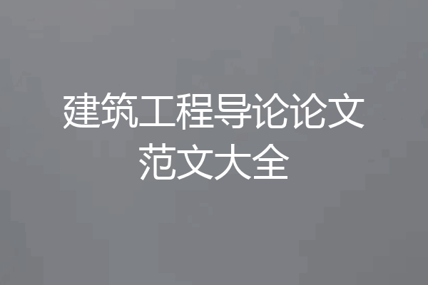 建筑工程导论论文范文大全