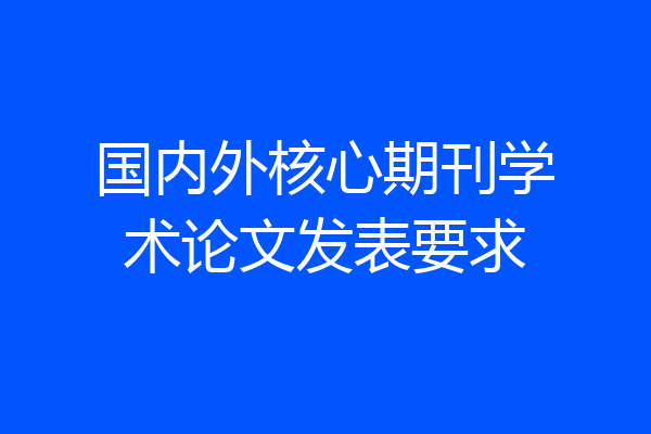 国内外核心期刊学术论文发表要求
