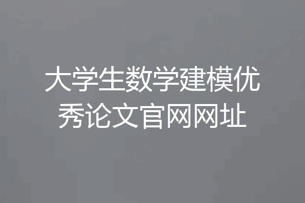 大学生数学建模优秀论文官网网址