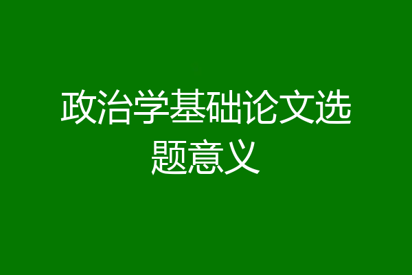 政治学基础论文选题意义