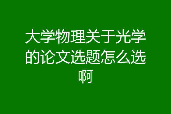 大学物理关于光学的论文选题怎么选啊