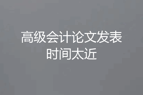 高级会计论文发表时间太近