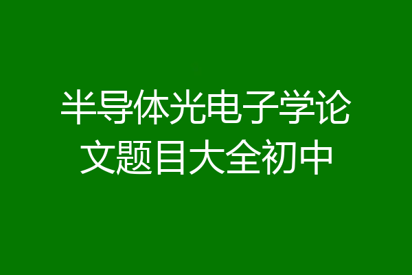 半导体光电子学论文题目大全初中