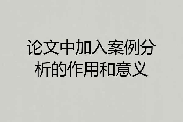论文中加入案例分析的作用和意义