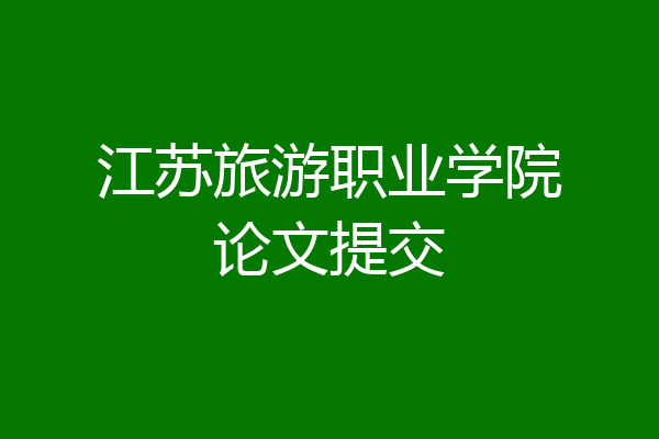江苏旅游职业学院论文提交