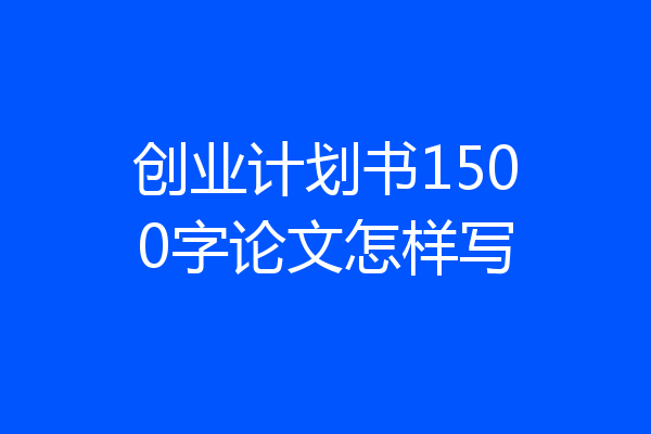 创业计划书1500字论文怎样写
