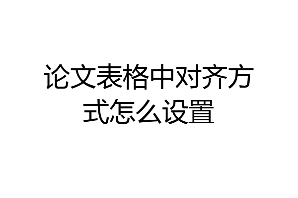 论文表格中对齐方式怎么设置