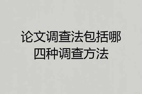 论文调查法包括哪四种调查方法