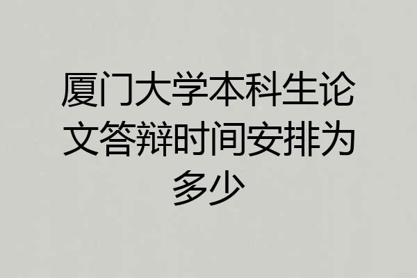 厦门大学本科生论文答辩时间安排为多少
