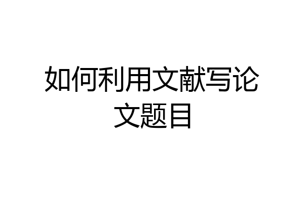 如何利用文献写论文题目