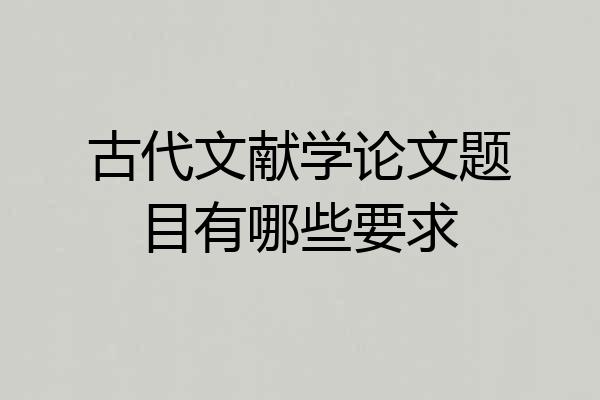 古代文献学论文题目有哪些要求