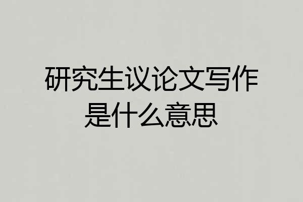 研究生议论文写作是什么意思