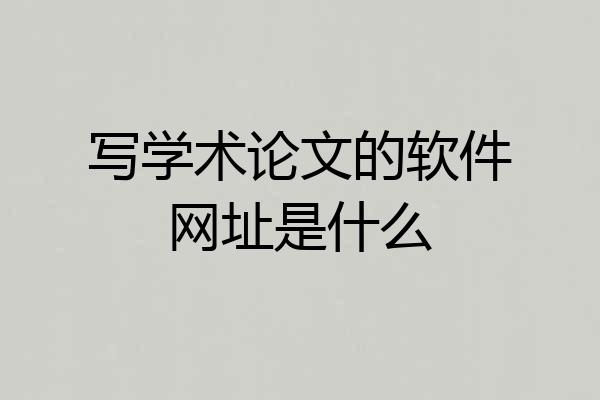 写学术论文的软件网址是什么