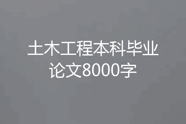 土木工程本科毕业论文8000字
