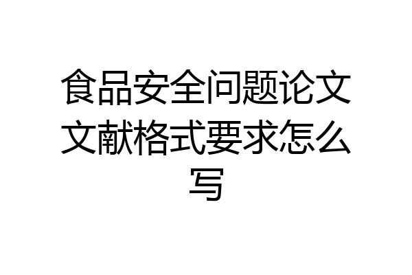 食品安全问题论文文献格式要求怎么写